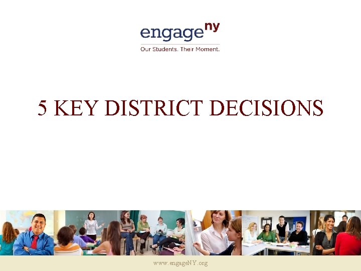 5 KEY DISTRICT DECISIONS www. engage. NY. org 