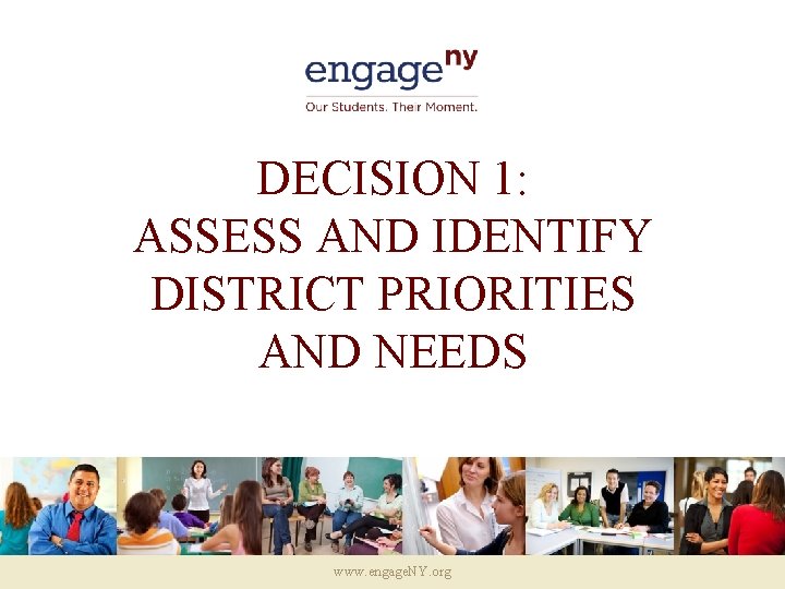 DECISION 1: ASSESS AND IDENTIFY DISTRICT PRIORITIES AND NEEDS www. engage. NY. org 