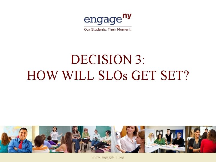 DECISION 3: HOW WILL SLOs GET SET? www. engage. NY. org 