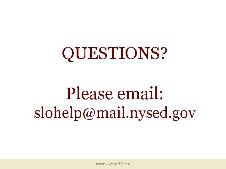 QUESTIONS? Please email: slohelp@mail. nysed. gov www. engage. NY. org 31 