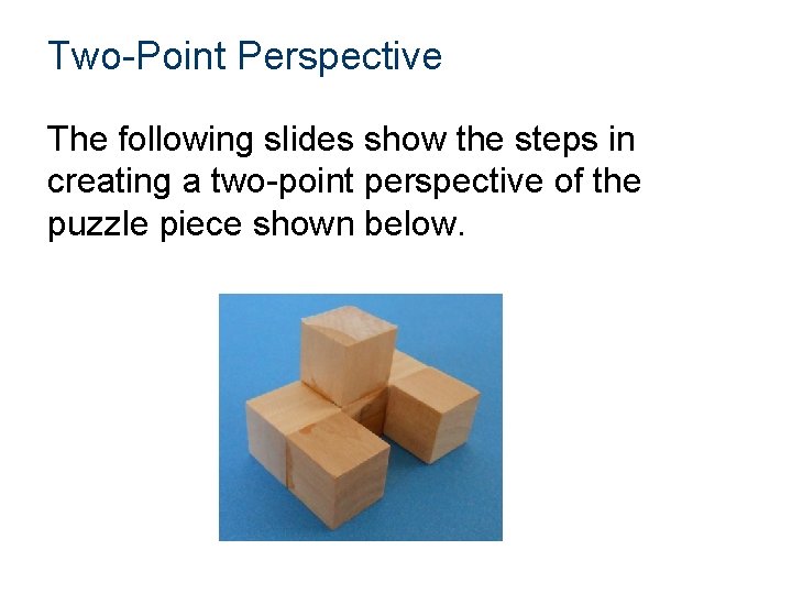 Two-Point Perspective The following slides show the steps in creating a two-point perspective of