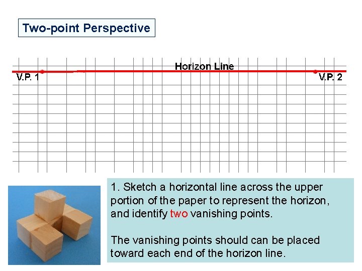 Two-point Perspective 1. Sketch a horizontal line across the upper portion of the paper