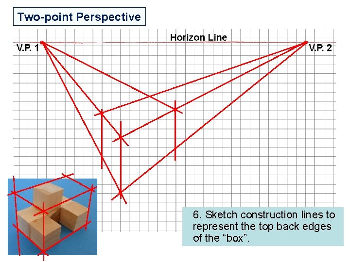 Two-point Perspective 6. Sketch construction lines to represent the top back edges of the