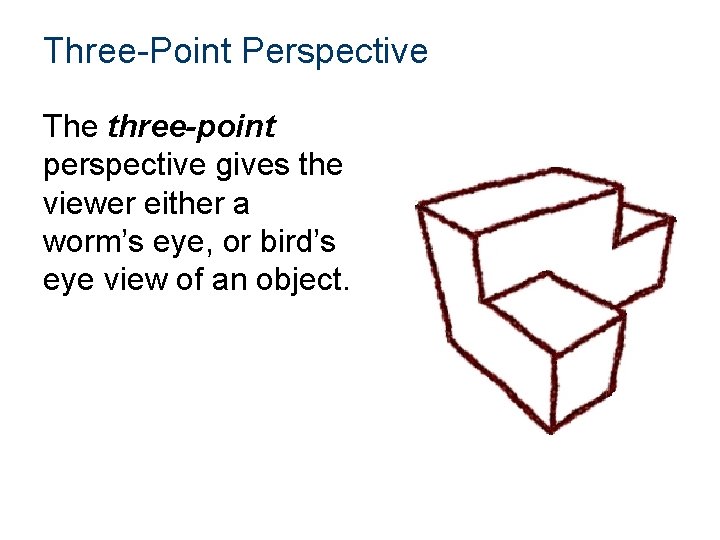 Three-Point Perspective The three-point perspective gives the viewer either a worm’s eye, or bird’s