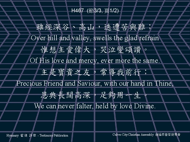 H 467 (節3/3, 頁1/2) 雖經深谷、高山，迭遭苦與難； Over hill and valley, swells the glad refrain 惟想主愛偉大，哭泣變頌讚。
