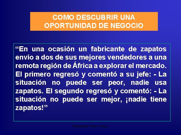 COMO DESCUBRIR UNA OPORTUNIDAD DE NEGOCIO “En una ocasión un fabricante de zapatos envío