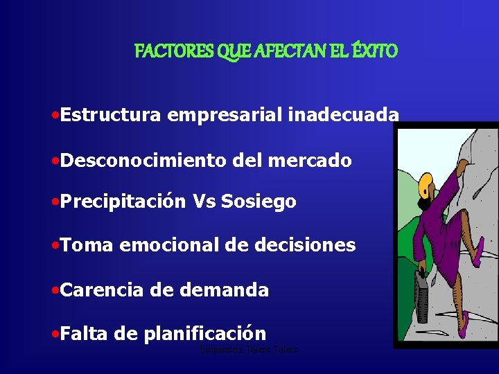 FACTORES QUE AFECTAN EL ÉXITO • Estructura empresarial inadecuada • Desconocimiento del mercado •
