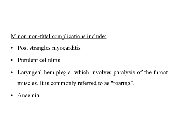 Minor, non-fatal complications include: • Post strangles myocarditis • Purulent cellulitis • Laryngeal hemiplegia,