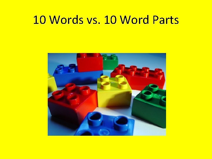10 Words vs. 10 Word Parts 