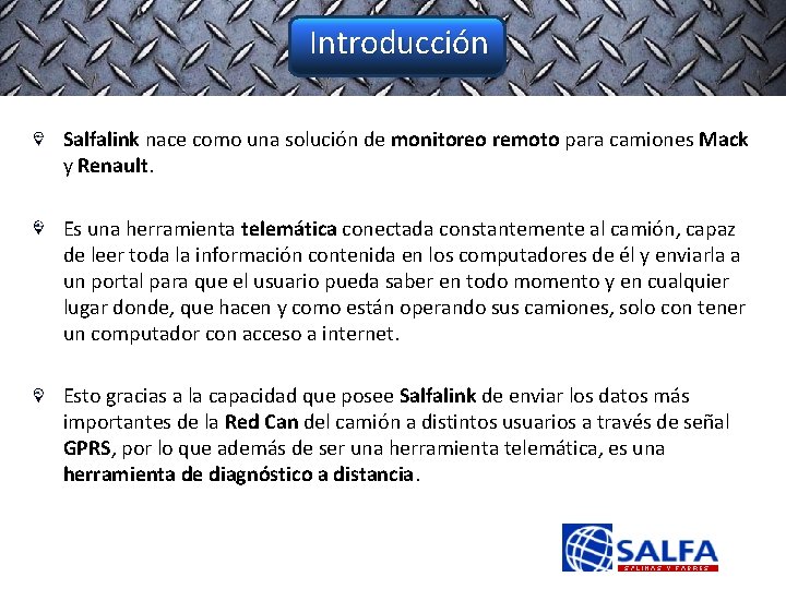 Introducción Salfalink nace como una solución de monitoreo remoto para camiones Mack y Renault.
