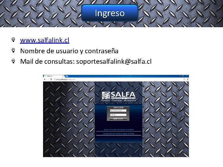 Ingreso www. salfalink. cl Nombre de usuario y contraseña Mail de consultas: soportesalfalink@salfa. cl