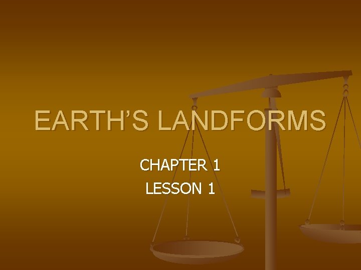 EARTH’S LANDFORMS CHAPTER 1 LESSON 1 
