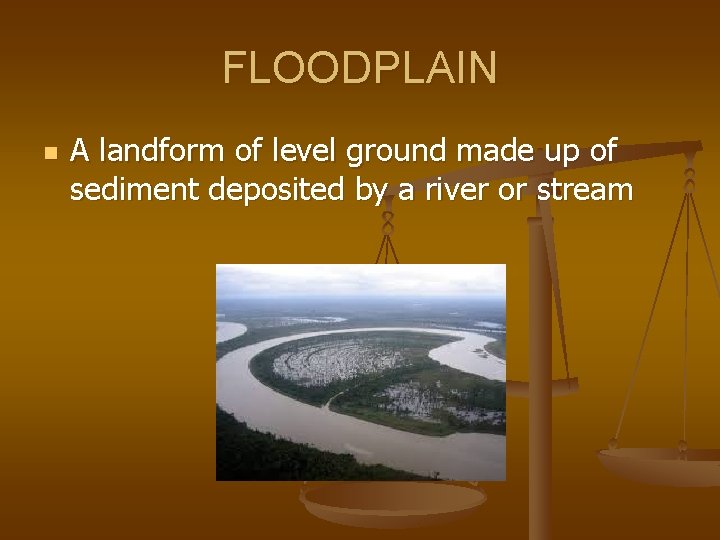 FLOODPLAIN n A landform of level ground made up of sediment deposited by a