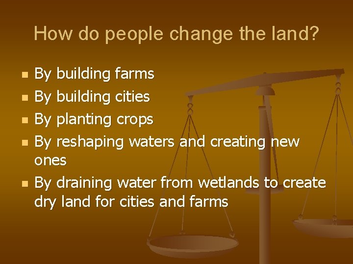 How do people change the land? n n n By building farms By building