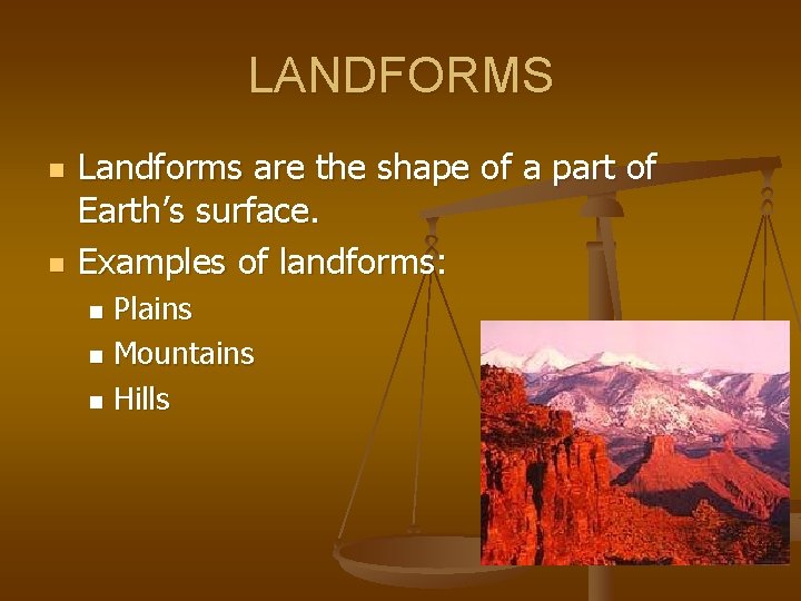 LANDFORMS n n Landforms are the shape of a part of Earth’s surface. Examples