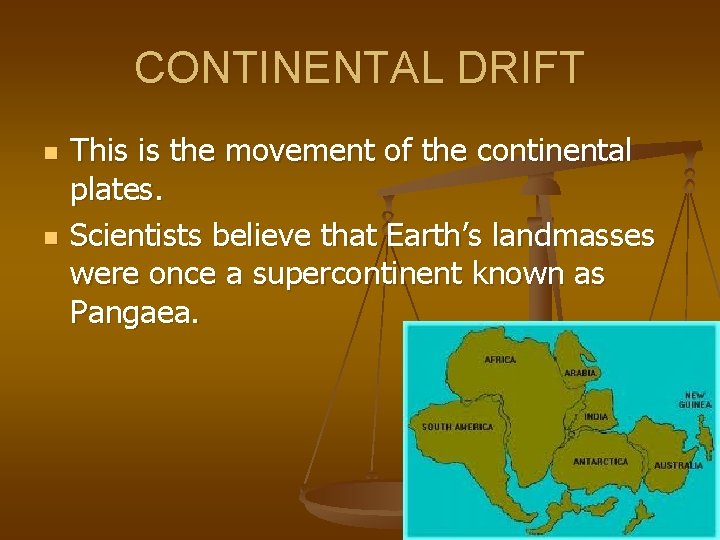 CONTINENTAL DRIFT n n This is the movement of the continental plates. Scientists believe