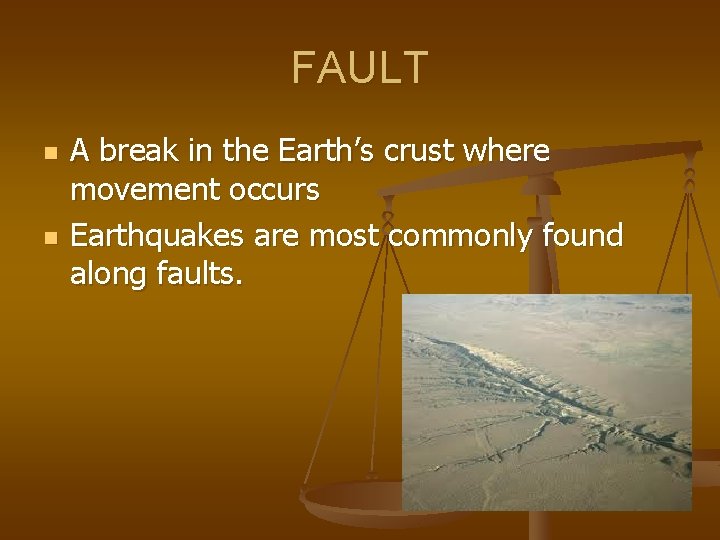 FAULT n n A break in the Earth’s crust where movement occurs Earthquakes are