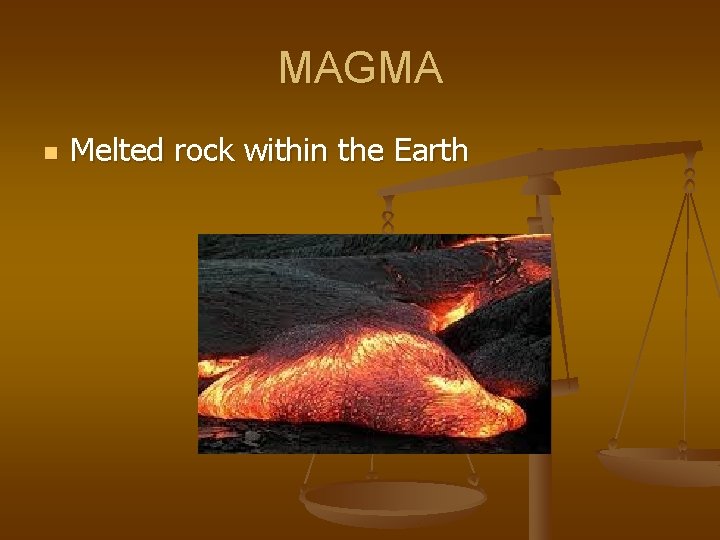 MAGMA n Melted rock within the Earth 