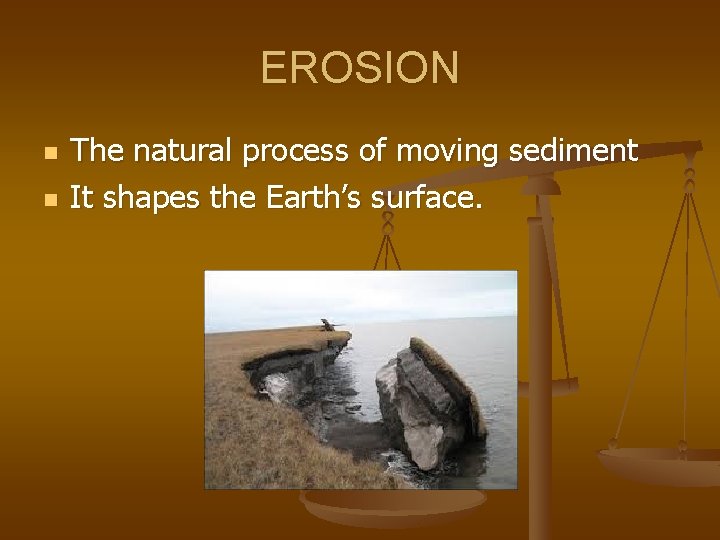 EROSION n n The natural process of moving sediment It shapes the Earth’s surface.