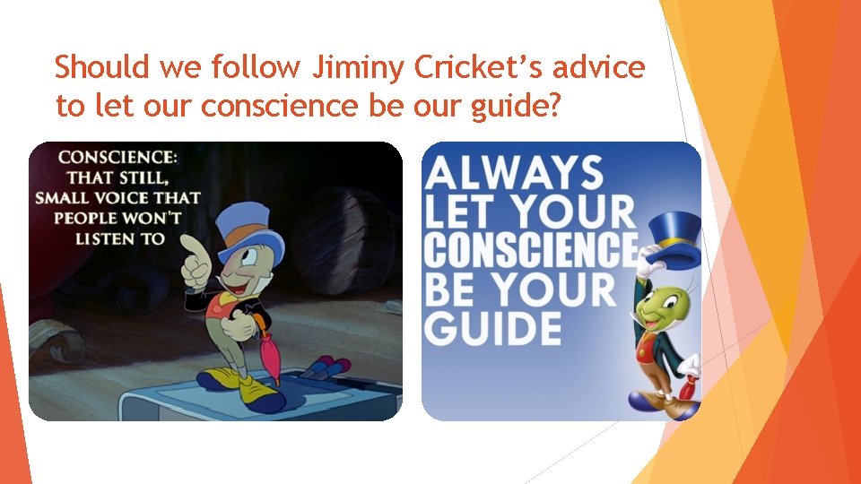 Should we follow Jiminy Cricket’s advice to let our conscience be our guide? Should we follow Jiminy Cricket’s advice to let our conscience be our guide?