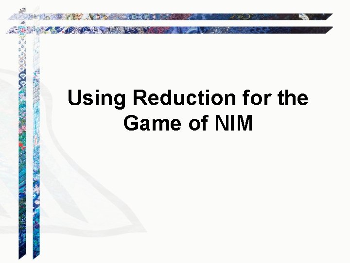 Using Reduction for the Game of NIM 