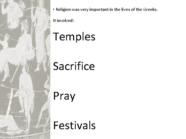  • Religion was very important in the lives of the Greeks. It involved: