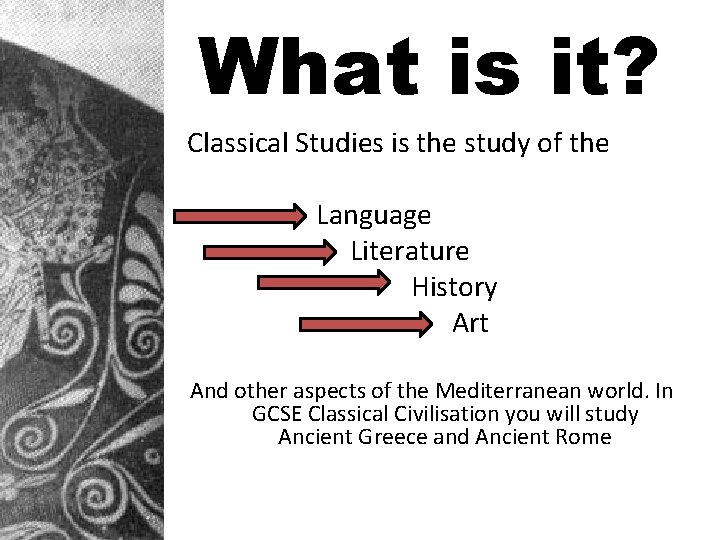 What is it? Classical Studies is the study of the Language Literature History Art