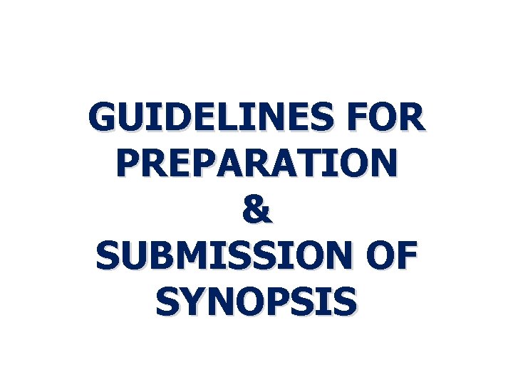GUIDELINES FOR PREPARATION & SUBMISSION OF SYNOPSIS 