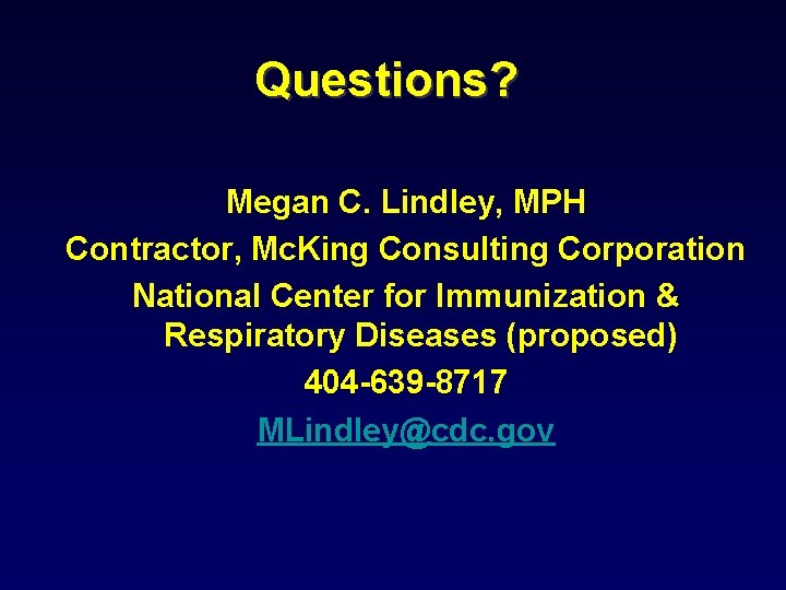 Questions? Megan C. Lindley, MPH Contractor, Mc. King Consulting Corporation National Center for Immunization