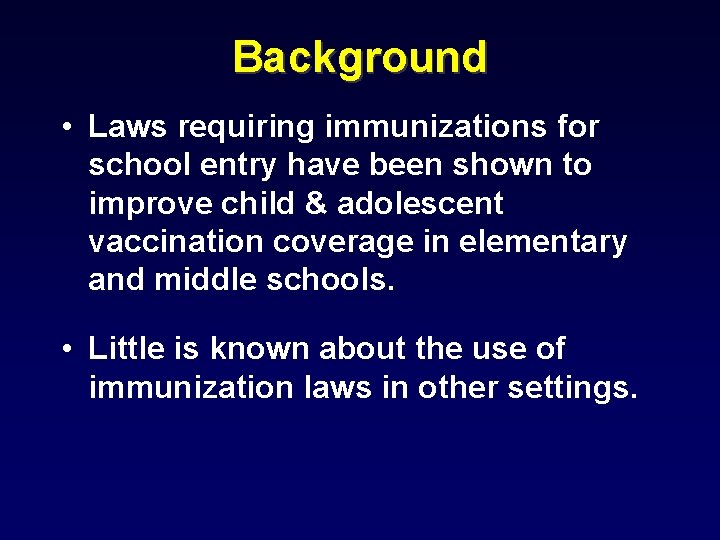 Background • Laws requiring immunizations for school entry have been shown to improve child