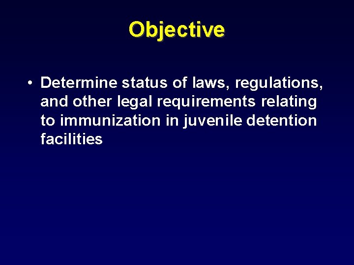 Objective • Determine status of laws, regulations, and other legal requirements relating to immunization