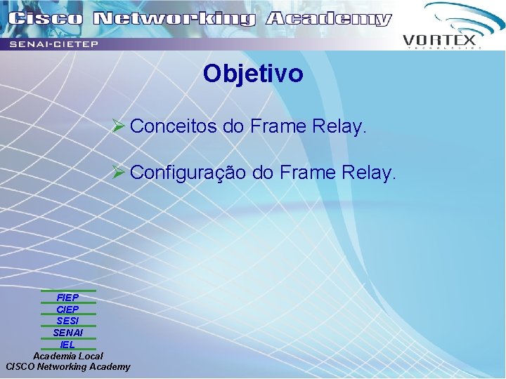 Objetivo Ø Conceitos do Frame Relay. Ø Configuração do Frame Relay. FIEP CIEP SESI