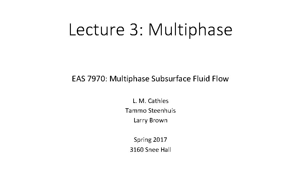 Lecture 3: Multiphase EAS 7970: Multiphase Subsurface Fluid Flow L. M. Cathles Tammo Steenhuis