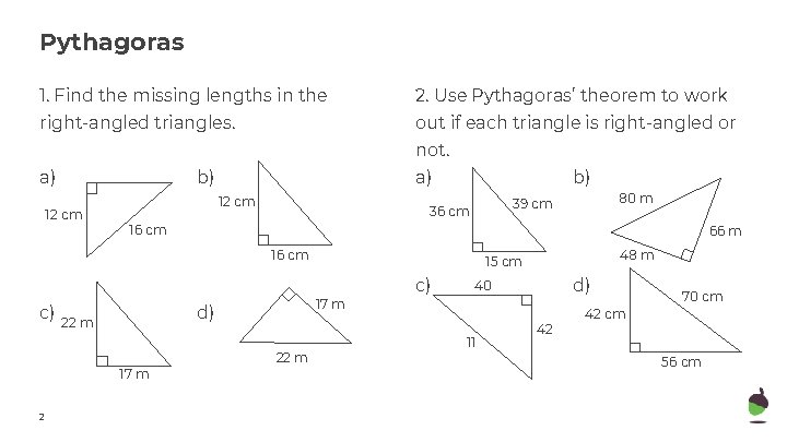 Pythagoras 1. Find the missing lengths in the 2. Use Pythagoras’ theorem to work