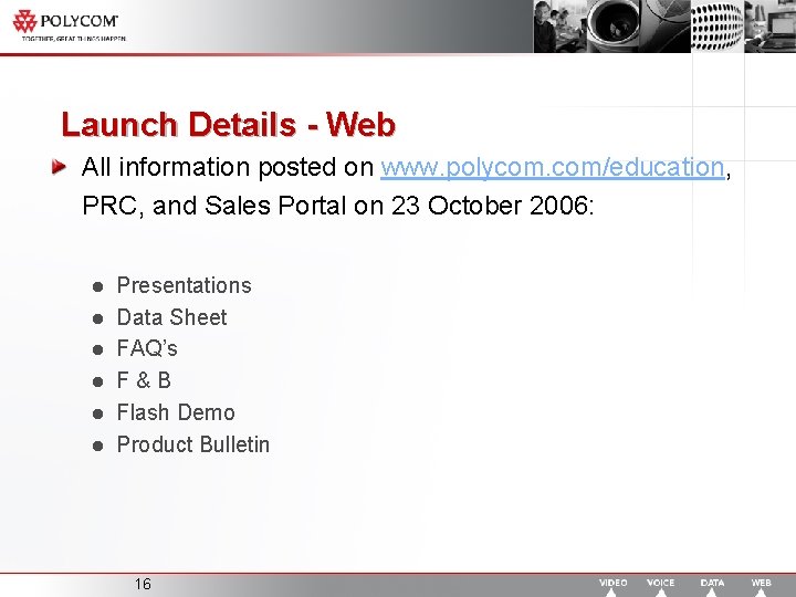 Launch Details - Web All information posted on www. polycom. com/education, PRC, and Sales