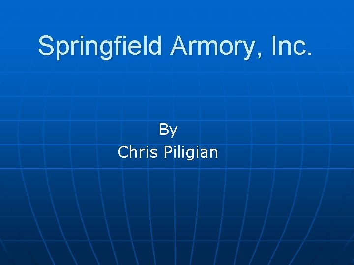 Springfield Armory, Inc. By Chris Piligian 