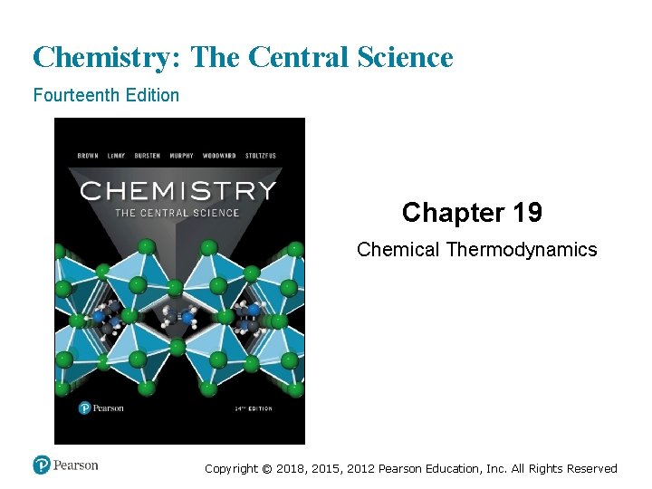 Chemistry: The Central Science Fourteenth Edition Chapter 19 Chemical Thermodynamics Copyright © 2018, 2015,