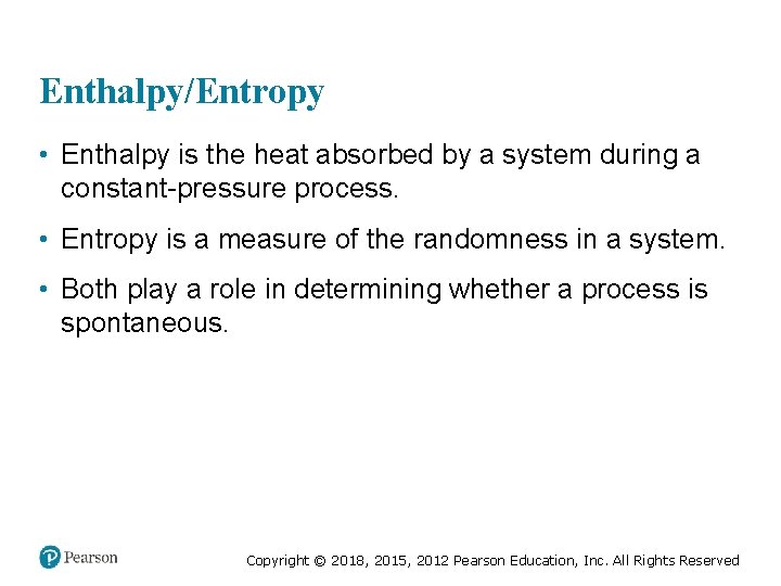 Enthalpy/Entropy • Enthalpy is the heat absorbed by a system during a constant-pressure process.