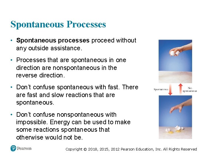 Spontaneous Processes • Spontaneous processes proceed without any outside assistance. • Processes that are