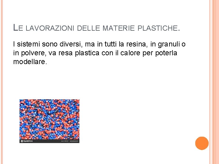 LE LAVORAZIONI DELLE MATERIE PLASTICHE. I sistemi sono diversi, ma in tutti la resina,