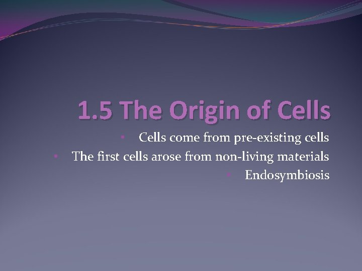 1. 5 The Origin of Cells • • Cells come from pre-existing cells The