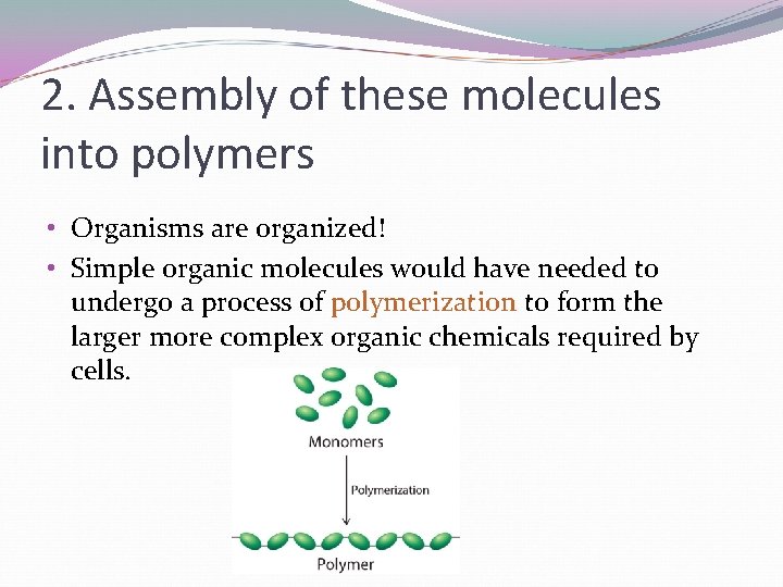 2. Assembly of these molecules into polymers • Organisms are organized! • Simple organic