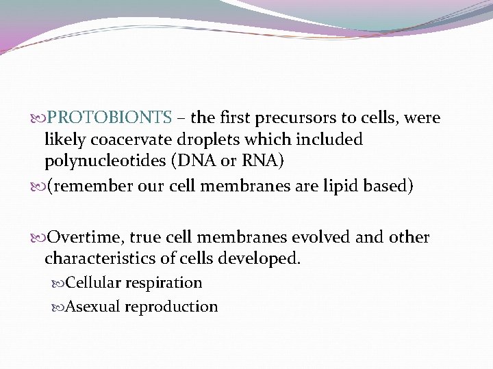  PROTOBIONTS – the first precursors to cells, were likely coacervate droplets which included