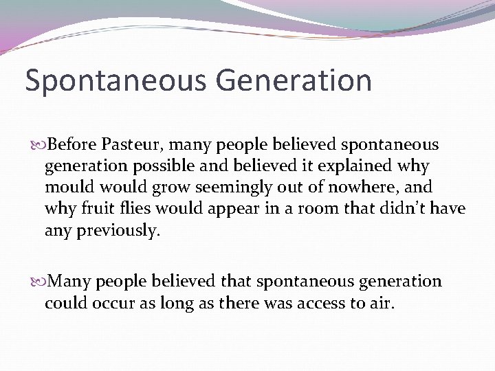 Spontaneous Generation Before Pasteur, many people believed spontaneous generation possible and believed it explained
