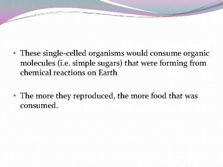 • These single-celled organisms would consume organic molecules (i. e. simple sugars) that • These single-celled organisms would consume organic molecules (i. e. simple sugars) that