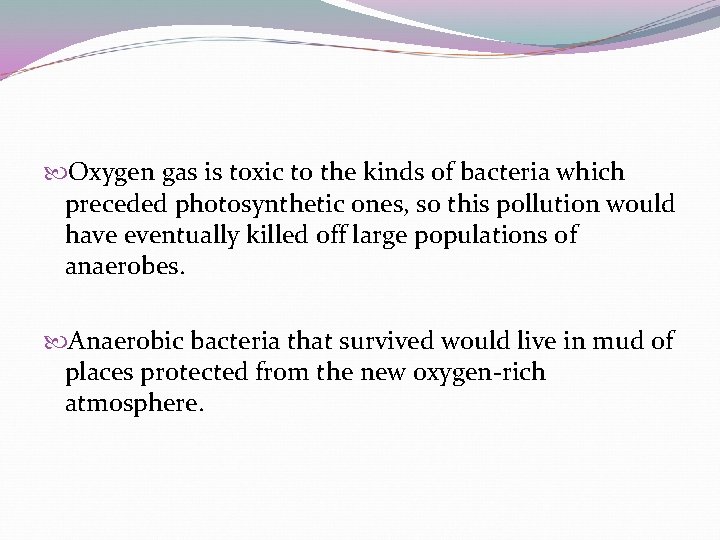 Oxygen gas is toxic to the kinds of bacteria which preceded photosynthetic ones, Oxygen gas is toxic to the kinds of bacteria which preceded photosynthetic ones,