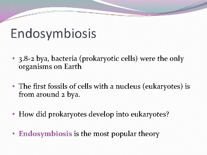 Endosymbiosis • 3. 8 -2 bya, bacteria (prokaryotic cells) were the only organisms on