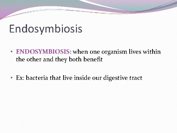 Endosymbiosis • ENDOSYMBIOSIS: when one organism lives within the other and they both benefit Endosymbiosis • ENDOSYMBIOSIS: when one organism lives within the other and they both benefit