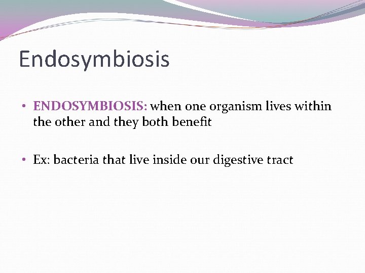 Endosymbiosis • ENDOSYMBIOSIS: when one organism lives within the other and they both benefit