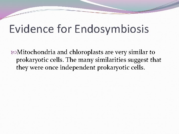 Evidence for Endosymbiosis Mitochondria and chloroplasts are very similar to prokaryotic cells. The many